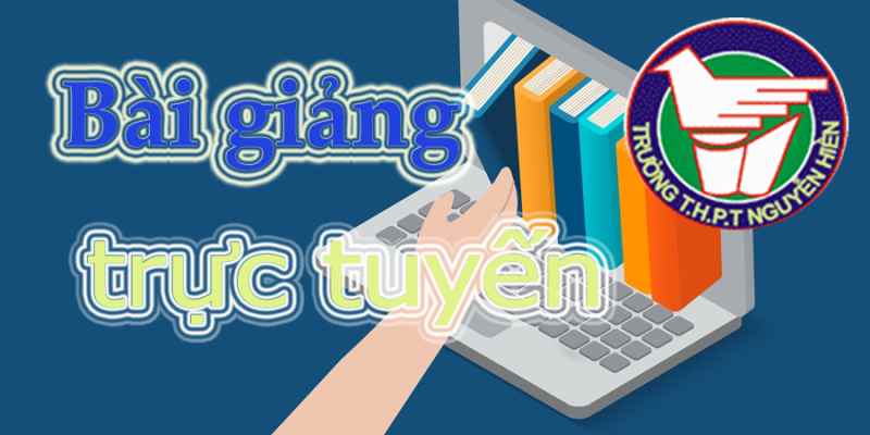 BÀI GIẢNG DÀNH CHO HỌC SINH HỌC Ở NHÀ ĐÊ PHÒNG TRÁNH DỊCH COVID-19